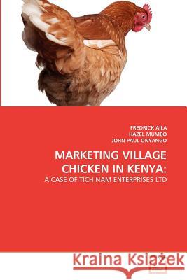 Marketing Village Chicken in Kenya : A Case of Tich Nam Enterprises Ltd. Fredrick Aila Hazel Mumbo John Pau 9783639364262 VDM Verlag - książka