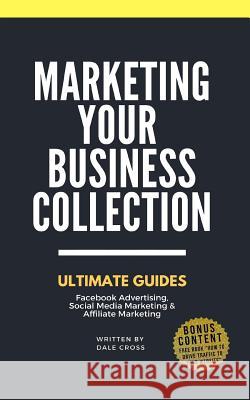 Marketing Your Business: Ultimate Guides. Facebook Advertising, Social Media Marketing & Affiliate Marketing Dale Cross 9781728858333 Independently Published - książka