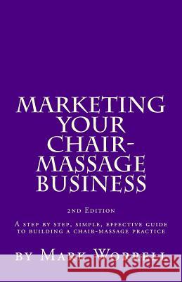 Marketing Your Chair-Massage Business: A step by step, simple, effective guide to building a chair-massage practice Worrell, Mark W. 9781449519940 Createspace - książka