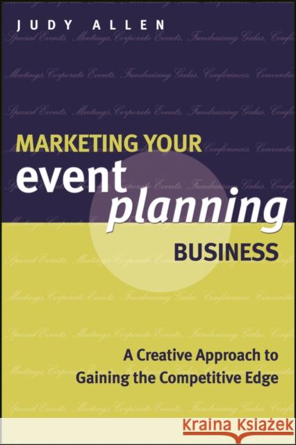 Marketing Your Event Planning Business: A Creative Approach to Gaining the Competitive Edge Allen, Judy 9781118514450 John Wiley & Sons - książka