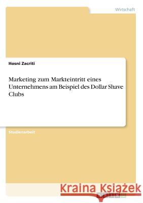 Marketing zum Markteintritt eines Unternehmens am Beispiel des Dollar Shave Clubs Hosni Zacriti 9783668603981 Grin Verlag - książka