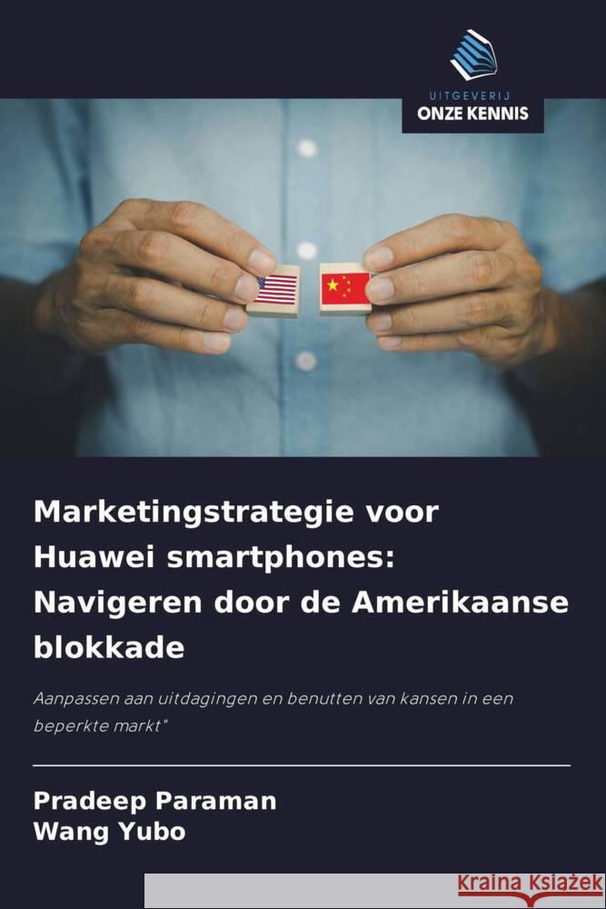 Marketingstrategie voor Huawei smartphones: Navigeren door de Amerikaanse blokkade Paraman, Pradeep, Yubo, Wang 9786208312244 Uitgeverij Onze Kennis - książka