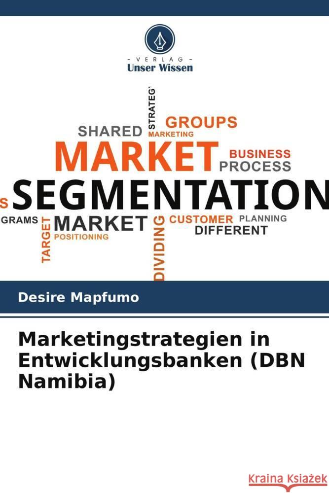 Marketingstrategien in Entwicklungsbanken (DBN Namibia) Mapfumo, Desire 9786205125533 Verlag Unser Wissen - książka