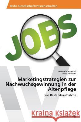 Marketingstrategien zur Nachwuchsgewinnung in der Altenpflege : Eine Bestandsaufnahme Koll Marie-Christin                      Howler Nancy 9783639499797 AV Akademikerverlag - książka