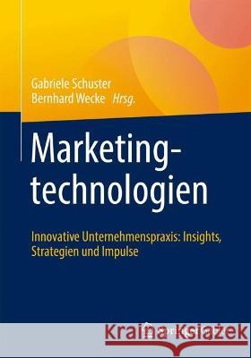 Marketingtechnologien: Innovative Unternehmenspraxis: Insights, Strategien Und Impulse Gabriele Schuster Bernhard Wecke 9783658422936 Springer Gabler - książka