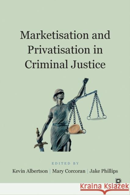 Marketisation and Privatisation in Criminal Justice Kevin Albertson (Manchester Metropolitan Mary Corcoran (Keele University) Jake Phillips (Sheffield Hallam Universi 9781447345817 Policy Press - książka