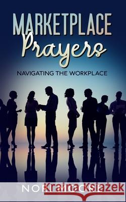 Marketplace Prayers: Navigating The Workplace Nori Moore 9780578880686 Emmanuel Global Ministries - książka