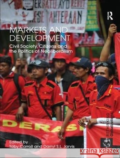 Markets and Development: Civil Society, Citizens and the Politics of Neoliberalism Toby Carroll Darryl Jarvis 9781138299702 Routledge - książka