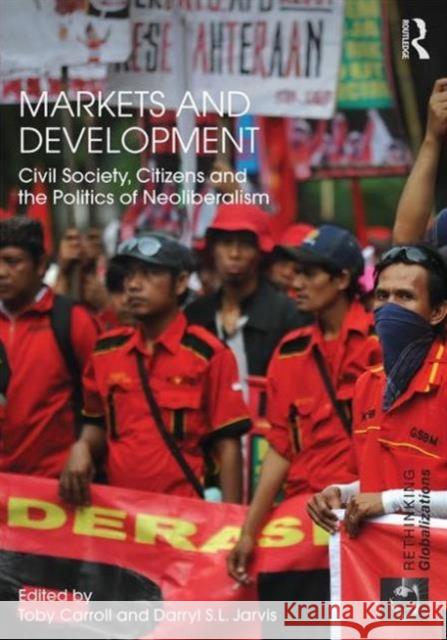 Markets and Development: Civil Society, Citizens and the Politics of Neoliberalism Toby Carroll Darryl Jarvis 9781138952737 Routledge - książka