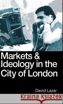 Markets and Ideology in the City of London David Lazar 9780333489833 PALGRAVE MACMILLAN - książka