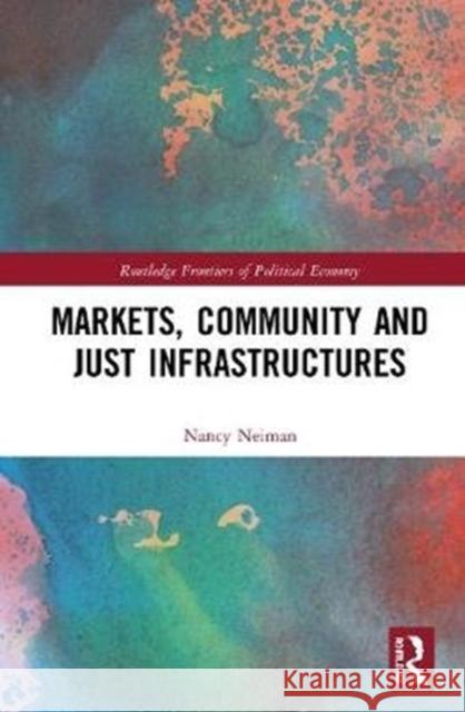 Markets, Community and Just Infrastructures Nancy Neiman 9780367472559 Routledge - książka