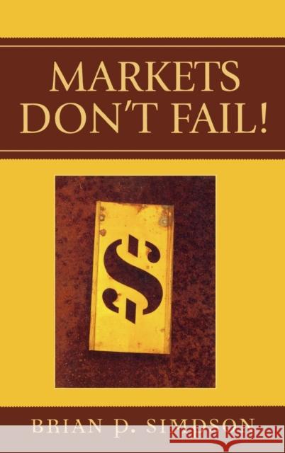 Markets Don't Fail! Brian P. Simpson 9780739110348 Lexington Books - książka