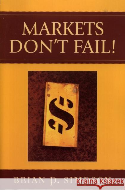 Markets Don't Fail! Brian P. Simpson 9780739113646 Lexington Books - książka