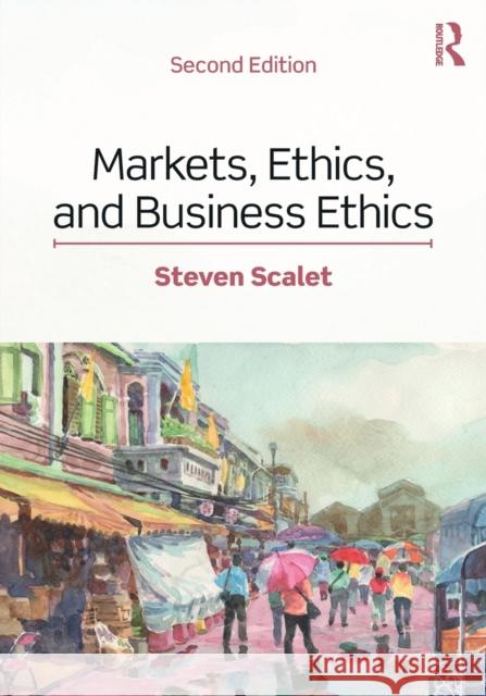 Markets, Ethics, and Business Ethics Steven Scalet 9781138580992 Routledge - książka