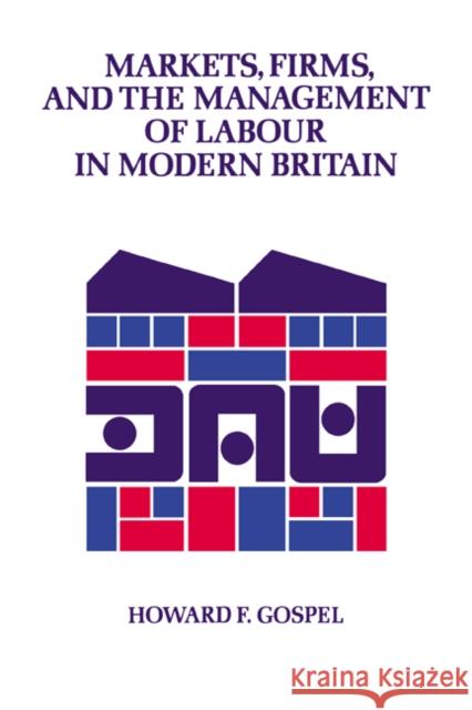 Markets, Firms and the Management of Labour in Modern Britain Howard Gospel 9780521415279 Cambridge University Press - książka