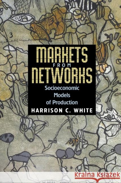 Markets from Networks: Socioeconomic Models of Production White, Harrison C. 9780691120386 Princeton University Press - książka