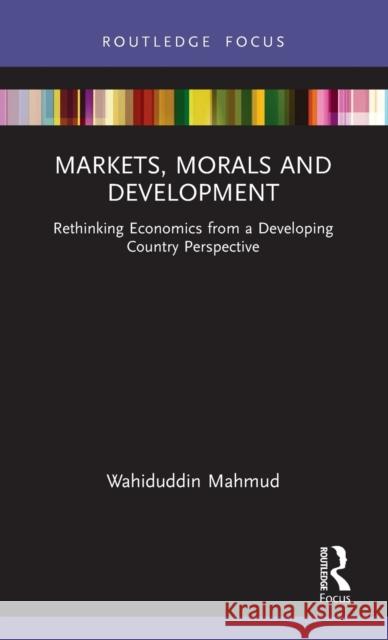 Markets, Morals and Development: Rethinking Economics from a Developing Country Perspective Wahiuddin Mahmud 9781032116822 Routledge Chapman & Hall - książka