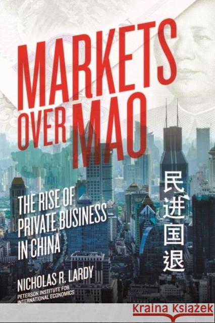 Markets Over Mao: The Rise of Private Business in China Nicholas R. Lardy 9780881326932 Turpin DEDS Orphans - książka