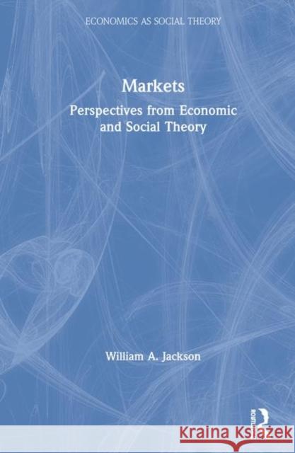 Markets: Perspectives from Economic and Social Theory William A. Jackson 9781138936836 Routledge - książka