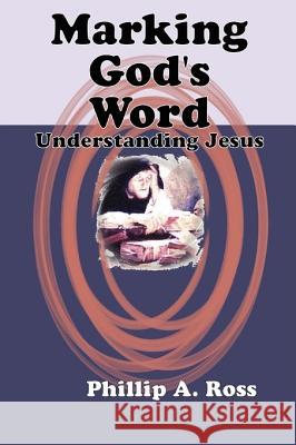 Marking God's Word: Understanding Jesus Ross, Phillip A. 9780615176031 PILGRIM PLATFORM - książka