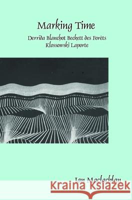 Marking Time : Derrida Blanchot Beckett des Forets Klossowski Laporte Ian MacLachlan 9789042036093 Rodopi - książka