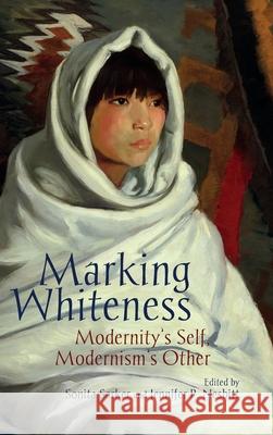 Marking Whiteness: Modernity's Self, Modernism's Other Sonita Sarker Jennifer Nesbit 9781638041801 Clemson University Press W/ Lup - książka
