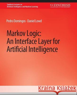 Markov Logic: An Interface Layer for Artificial Intelligence Pedro Dechter Daniel Bartak  9783031004216 Springer International Publishing AG - książka