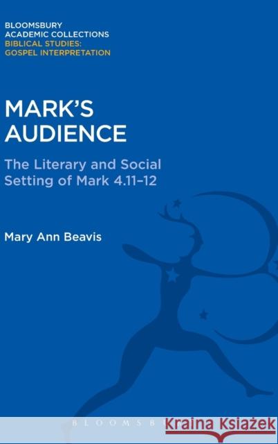 Mark's Audience: The Literary and Social Setting of Mark 4.11-12 Mary Ann Beavis 9781474231237 Bloomsbury Academic - książka