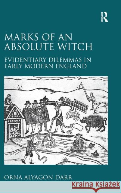 Marks of an Absolute Witch: Evidentiary Dilemmas in Early Modern England Darr, Orna Alyagon 9780754669876 Ashgate Publishing Limited - książka
