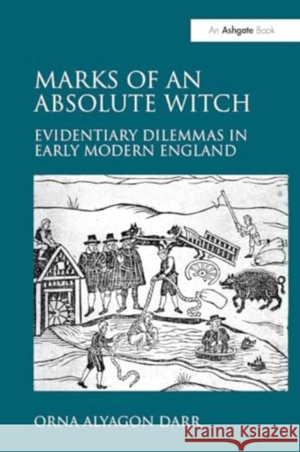 Marks of an Absolute Witch: Evidentiary Dilemmas in Early Modern England Orna Alyagon Darr 9781032921808 Routledge - książka