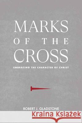 Marks of the Cross: Embracing the Character of Christ Robert J. Gladstone 9781734982107 Heaven Rules - książka