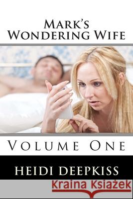 Mark's Wondering Wife: Volume One Heidi Deepkiss 9781507865781 Createspace - książka