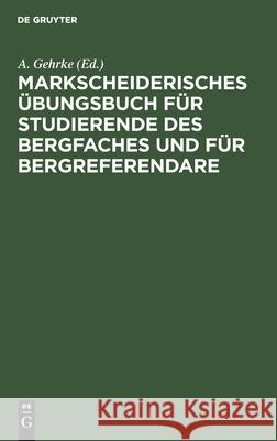 Markscheiderisches Übungsbuch Für Studierende Des Bergfaches Und Für Bergreferendare A Gehrke, No Contributor 9783112399514 De Gruyter - książka