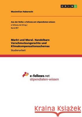 Markt und Moral. Handelbare Verschmutzungsrechte und Klimakompensationsschemas Maximilian Haberecht 9783656550938 Grin Verlag - książka