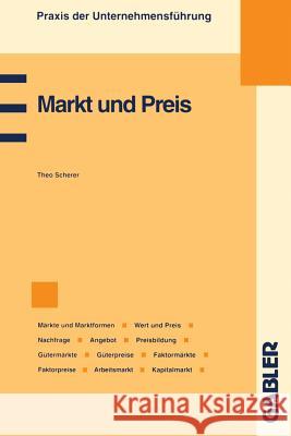 Markt Und Preis: Märkte Und Marktformen, Wert Und Preis, Preismechanismus, Nachfrage, Angebot, Preisbildung, Gütermärkte Und Güterpreis Scherer, Theo 9783409183086 Springer - książka