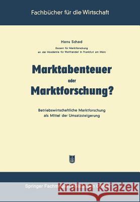 Marktabenteuer Oder Marktforschung?: Betriebswirtschaftliche Marktforschung ALS Mittel Der Umsatzsteigerung Schad, Hans 9783663030102 Gabler Verlag - książka