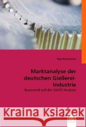 Marktanalyse der deutschen Gießerei-Industrie : Basierend auf der SWOT- Analyse Romanenko, Olga 9783836463508 VDM Verlag Dr. Müller - książka