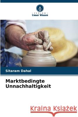 Marktbedingte Unnachhaltigkeit Dahal, Sitaram 9786208786908 Verlag Unser Wissen - książka