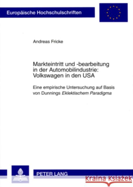 Markteintritt Und -Bearbeitung in Der Automobilindustrie: Volkswagen in Den USA: Eine Empirische Untersuchung Auf Basis Von Dunnings Eklektischem Para Fricke, Andreas 9783631567791 Lang, Peter, Gmbh, Internationaler Verlag Der - książka