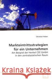 Markteintrittsstrategien für ein Unternehmen : Am Beispiel der Henkel CEE GmbH in den  zentralasiatischen Raum Huber, Christian 9783639112580 VDM Verlag Dr. Müller - książka