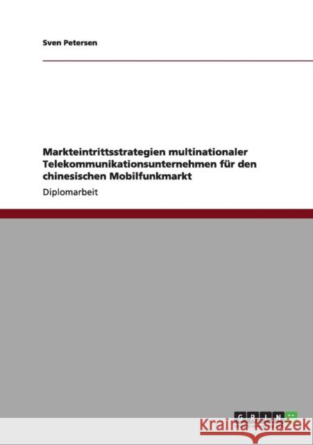 Markteintrittsstrategien multinationaler Telekommunikationsunternehmen für den chinesischen Mobilfunkmarkt Petersen, Sven 9783656006268 Grin Verlag - książka