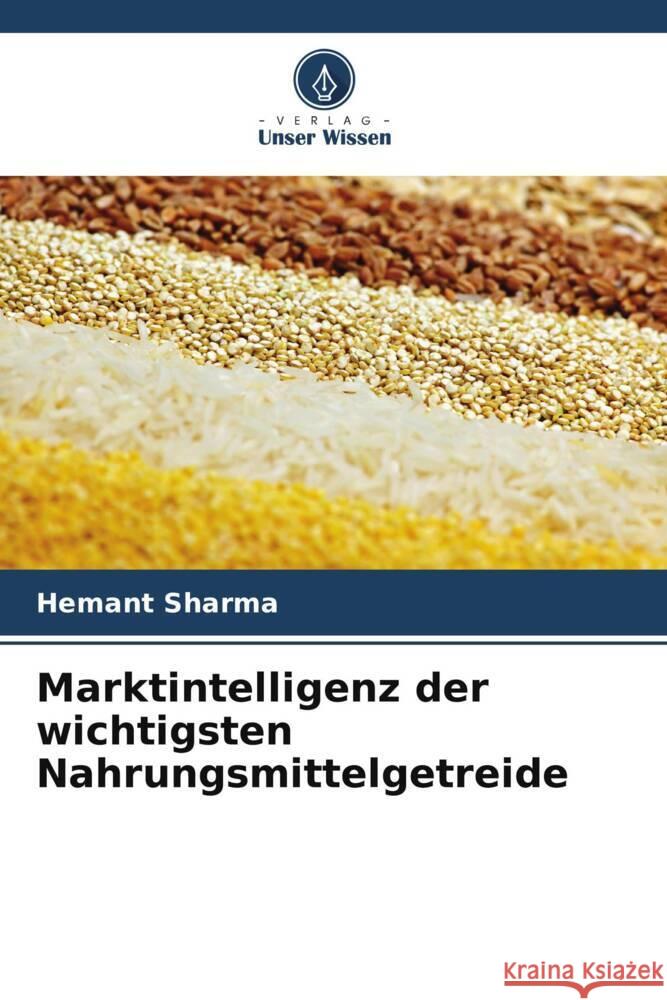 Marktintelligenz der wichtigsten Nahrungsmittelgetreide Hemant Sharma 9786207165339 Verlag Unser Wissen - książka