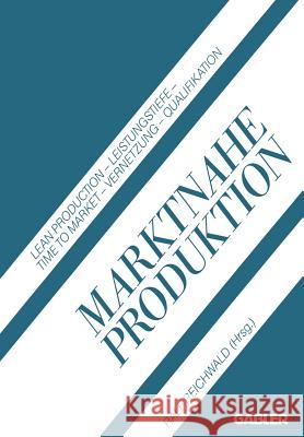 Marktnahe Produktion: Lean Production -- Leistungstiefe -- Time to Market -- Vernetzung -- Qualifikation Reichwald, Ralf 9783409131568 Gabler Verlag - książka