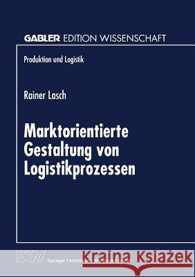 Marktorientierte Gestaltung Von Logistikprozessen Rainer Lasch 9783824467921 Deutscher Universitatsverlag - książka