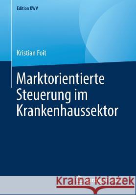 Marktorientierte Steuerung Im Krankenhaussektor Foit, Kristian 9783658240691 Springer Gabler - książka