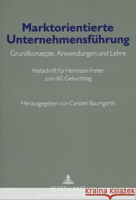 Marktorientierte Unternehmensfuehrung: Grundkonzepte, Anwendungen Und Lehre- Festschrift Fuer Hermann Freter Zum 60. Geburtstag Baumgarth, Carsten 9783631520932 Lang, Peter, Gmbh, Internationaler Verlag Der - książka