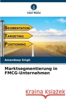 Marktsegmentierung in FMCG-Unternehmen Amandeep Singh 9786207918836 Verlag Unser Wissen - książka