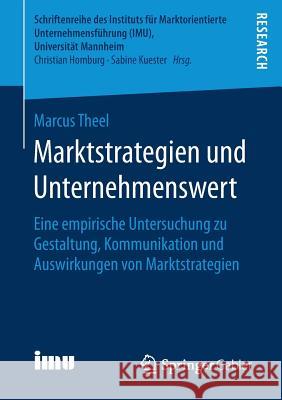 Marktstrategien Und Unternehmenswert: Eine Empirische Untersuchung Zu Gestaltung, Kommunikation Und Auswirkungen Von Marktstrategien Theel, Marcus 9783658271329 Springer Gabler - książka