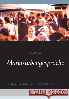 Marktstubengespräche: Corona stoppt sie nach über 50 Klassentreffen Becker, Jörg 9783753426143 Books on Demand - książka