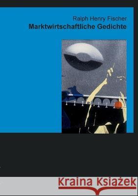 Marktwirtschaftliche Gedichte Ralph Henry Fischer 9783757809089 Books on Demand - książka